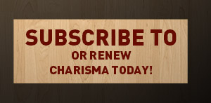 SUBSCRIBE TO or renew Charisma today
