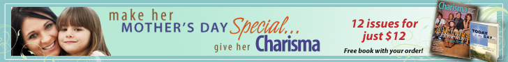 Make her Mother's Day special... Give her Charisma Magazine. 12 issues for just $12.